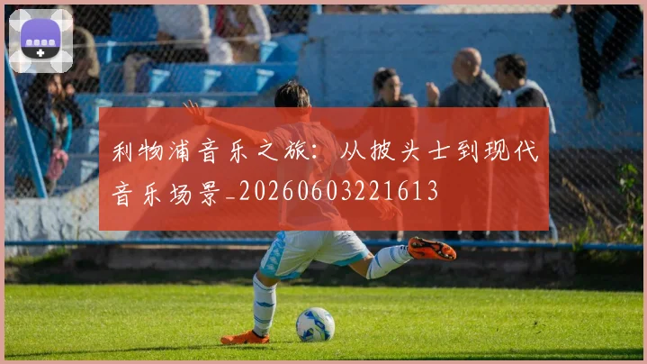 利物浦音乐之旅：从披头士到现代音乐场景_20260603221613